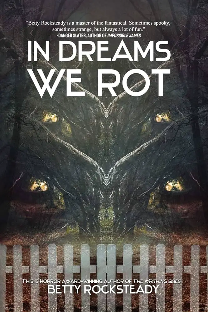 The original cover of In Dreams We Rot is an optical illusion, with maybe trees and maybe monsters lunging off the cover with something that could be two eyes or two owls framing a face. 