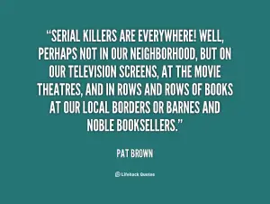 quote-Pat-Brown-serial-killers-are-everywhere-well-perhaps-not-119184